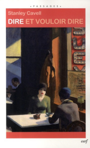 Dire et vouloir dire. Livre d'essais - Cavell Stanley ; Laugier Sandra ; Fournier Christi