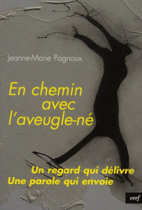 En chemin avec l'aveugle-né. Un regard qui délivre, une parole qui envoie - Pagnoux Jeanne-Marie ; Lacrampe André