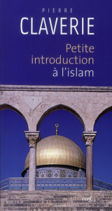 Petite introduction à l'islam - Claverie Pierre