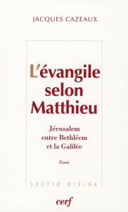 L'évangile selon Matthieu. Jérusalem, entre Bethléem et la Galilée - Cazeaux Jacques