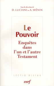 Le Pouvoir. Enquêtes dans l'un et l'autre Testament - Luciani Didier ; Wénin André