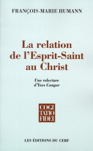 La relation de l'Esprit-Saint au Christ. Une relecture d'Yves Congar - Humann François-Marie ; Holzer Vincent