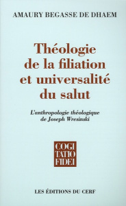Théologie de la filiation et universalité du salut. L'anthropologie théologique de Joseph Wresinski - Begasse de Dhaem Amaury ; Fédou Michel