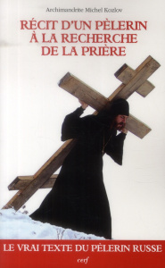 Récits d'un pèlerin russe à la recherche de la prière. Récit d'un pèlerin sur le moyen d'acquérir le - Kozlov Michel ; Crespel-Houlon Chantal ; Pentkovsk