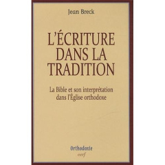 L'écriture dans la tradition. La Bible et son interprétation dans l'Eglise orthodoxe - Breck Jean