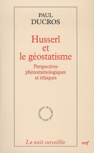 Husserl et le géostatisme. Perspectives phénoménologiques et éthiques - Ducros Paul