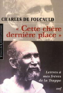 Cette chère dernière place Lettres à mes frères de la trappe - Foucauld Charles de ; Robert Alain ; Fayolle Pierr