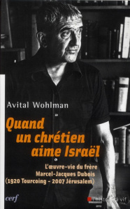 Quand un chrétien aime Israël. L'oeuvre-vie du frère Marcel-Jacques Dubois (1920 Tourcoing - 2007 Jé - Wohlman Avital ; Schenker Adrian ; Burkhalter Dubu