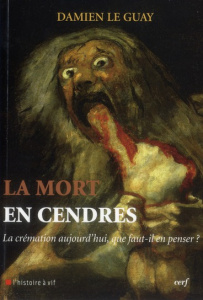 La mort en cendres. La crémation aujourd'hui que faut-il en penser ? - Le Guay Damien
