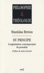 Du principe. L'organisation contemporaine du pensable - Breton Stanislas ; Greisch Jean