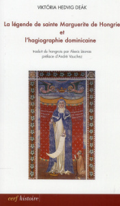 La légende de sainte Marguerite de Hongrie et l'hagiographie dominicaine - Deak Viktoria Hedvig ; Léonas Alexis ; Vauchez And