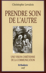 Prendre soin de l'autre. Une vision chrétienne de la communication - Levalois Christophe ; Colosimo Jean-François
