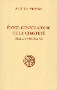 Eloge consolatoire de la chasteté (sur la virginité) - AVIT DE VIENNE