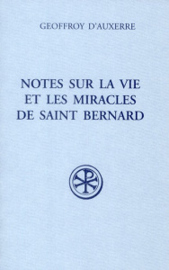 Notes sur la vie et miracles de Saint Bernard. Fragmenta I précédé de Raynaud de Foigny Fragmenta II - Auxerre Geoffroy d'