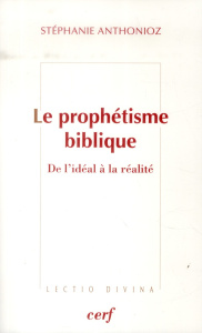Le prophétisme biblique. De l'idéal à la réalité - Anthonioz Stéphanie