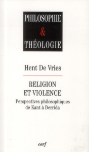 Religion et violence. Perspectives philosophiques de Kant à Derrida - De Vries Hent ; Jouan Marlène