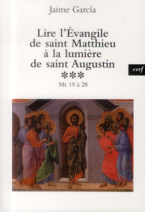Lire l'évangile de Saint Matthieu à la lumière de Saint Augustin. Tome 3 - Garcia Jaime