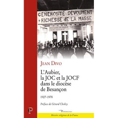L'Aubier, la JOC et la JOCF dans le diocèse de Besançon. 1927-1978 - Divo Jean ; Cholvy Gérard