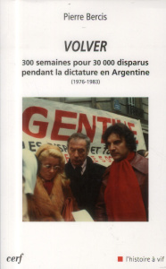 Volver. 300 semaines pour 30000 disparus pedant la dictature en Argentine 1976-1983 - Bercis Pierre ; Delanoë Bertrand