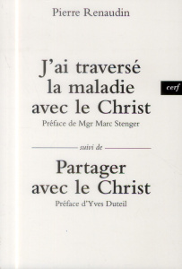 J'ai traversé la maladie. Suivi de Partager avec le Christ - Renaudin Pierre ; Stenger Marc ; Duteil Yves
