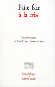 Revue d'éthique et de théologie morale : Faire face à la crise - Müller Denis ; Waterlot Ghislain