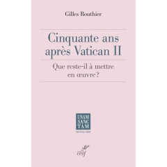 Cinquante ans après Vatican II. Que reste-t-il à mettre en oeuvre ? - Routhier Gilles