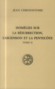 Homélies sur la résurrection, l'Ascension et la Pentecôte. Tome 2 - Chrysostome Jean ; Rambault Nathalie