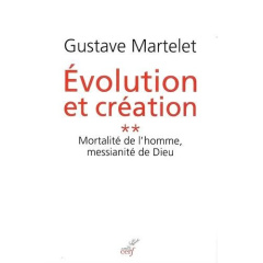 Evolution et création. Tome 2, Mortalité de l'homme, messianité de Dieu - Martelet Gustave