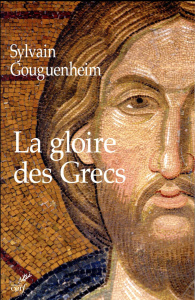 La gloire des Grecs. Sur certains apports culturels de Byzance à l'Europe Romane (Xe-début du XIIIe - Gouguenheim Sylvain