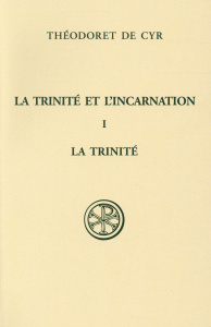 La Trinité et l'Incarnation. Tome 1, La Trinité sainte et vivifiante, édition bilingue français-grec - THEODORET DE CYR