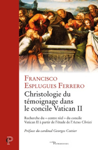 Christologie du témoignage dans le concile Vatican II. Recherche du "centre réel" du concile Vatican - Esplugues Ferrero Francisco ; Cottier Georges