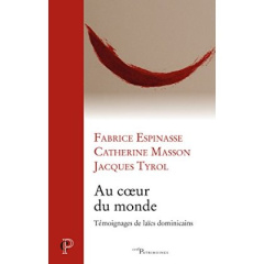 Au coeur du monde. Témoignages de laïcs dominicains - Espinasse Fabrice ; Masson Catherine ; Tyrol Jacqu