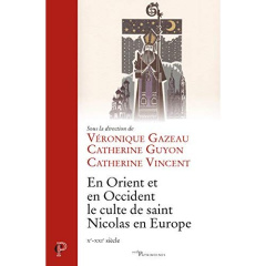 En Orient et en Occident, le culte de saint Nicolas en Europe. Xe-XIIe siècle - Gazeau Véronique ; Guyon Catherine ; Vincent Cathe