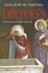 Délivrés. Méditations sur la liberté chrétienne - Tanoüarn Guillaume de