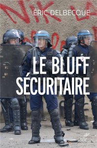 Le bluff sécuritaire. Essai sur l'impuissance française - Delbecque Eric