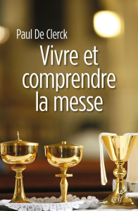 Vivre et comprendre la messe - De Clerck Paul ; Kockerols Jean