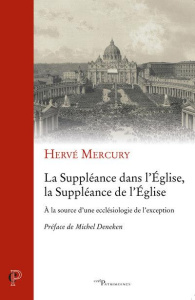 La Suppléance dans l'Eglise, la Suppléance de l'Eglise. A la source d'une ecclésiologie de l'excepti - Mercury Hervé ; Deneken Michel