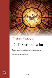 De l'esprit au salut. Une anthropologie anabaptiste - Kennel Denis ; Blough Neal