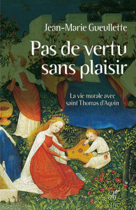 Pas de vertu sans plaisir. La vie morale avec saint Thomas d'Aquin - Gueulette Jean-Marie