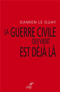 La guerre civile qui vient est déjà là. Pour une déclinaison de l'antiracisme et un désarmement du g - Le Guay Damien
