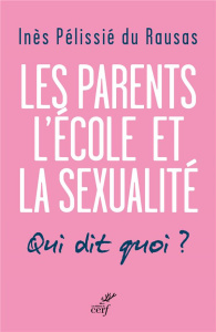 Les parents, l'école et la sexualité. Qui dit quoi ? - Pélissié du Rausas Inès