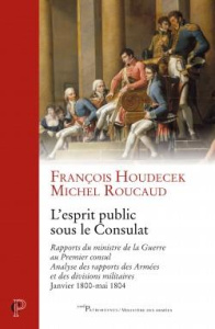 L'esprit public sous le Consulat. Rapports du ministre de la Guerre au Premier consul, analyse des r - Houdecek François ; Roucaud Michel ; Lentz Thierry