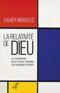 La relativité de Dieu. La contribution de la Process Theology à la théologie trinitaire - Morales Xavier