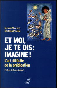 Et moi, je te dis : imagine ! L'art difficile de la prédication - Steeves Nicolas ; Piccolo Gaetano ; Cadoré Bruno