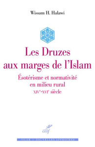 Les Druzes en marge de l'islam. Esotérisme et normativité en milieu rural (XIVe-XVIe siècle) - Halawi Wissam H.