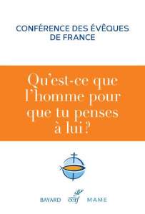 Qu'est-ce que l'homme pour que tu penses à lui ? Eléments d'anthropologie catholique - CONFERENCE DES EVEQU