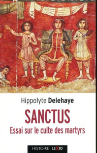 Sanctus. Essai sur le culte des saints dans l'Antiquité - Delehaye Hyppolite ; Bozoky Edina
