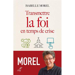 Transmettre la foi en temps de crise - Morel Isabelle