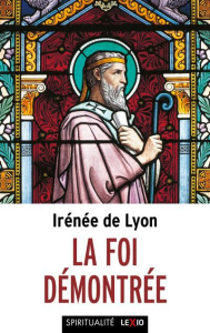 La foi démontrée - Lyon Irénée de ; Rousseau Adelin ; Bady Guillaume