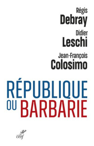 République ou Barbarie - Debray Régis ; Leschi Didier ; Colosimo Jean-Franç